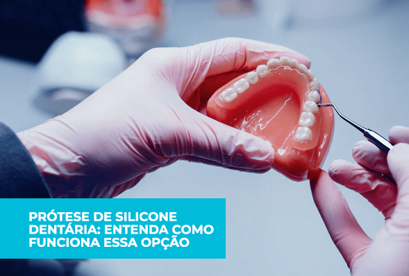 Prótese de silicone dentária: entenda como funciona essa opção