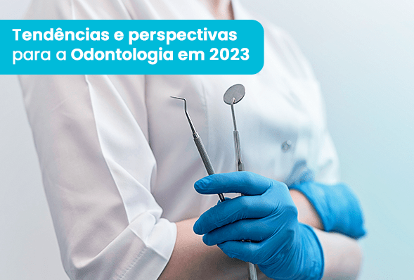 Tendências e perspectivas para a Odontologia em 2023
